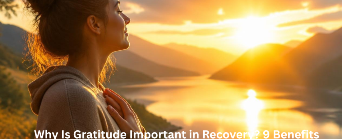 Why Is Gratitude Important in Recovery? 9 Benefits